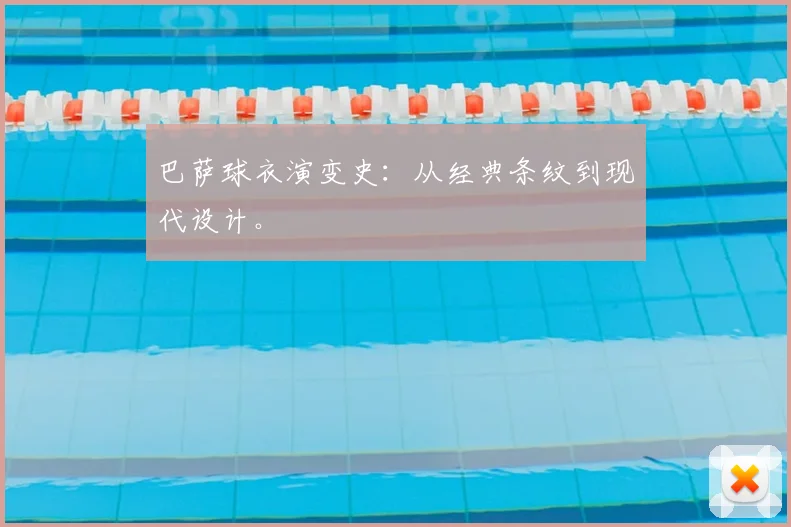 巴萨球衣演变史：从经典条纹到现代设计。